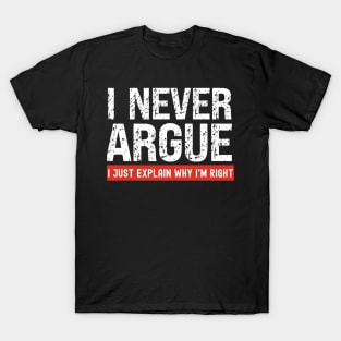 I Never Argue, I Just Explain Why I'm Right T-Shirt